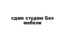 сдам студию Без мебели 